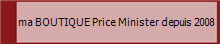ma BOUTIQUE Price Minister depuis 2008